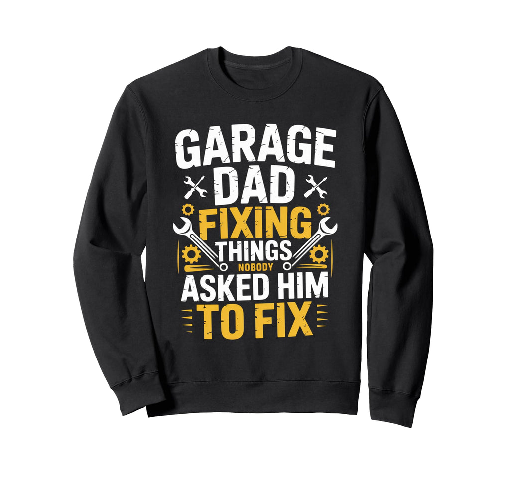 Garage Dad Fixing Things Nobody Sweatshirt - Streetwear Style Men Women - T-Shirt, Sweatshirt, Hoodie