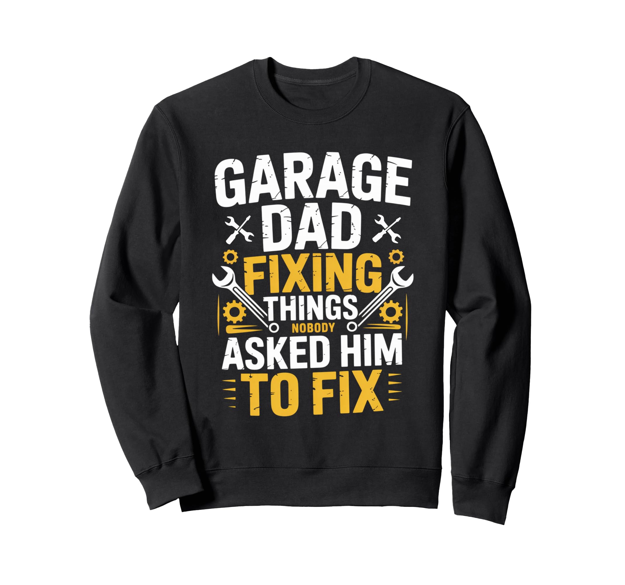 Garage Dad Fixing Things Nobody Sweatshirt - Streetwear Style Men Women - T-Shirt, Sweatshirt, Hoodie