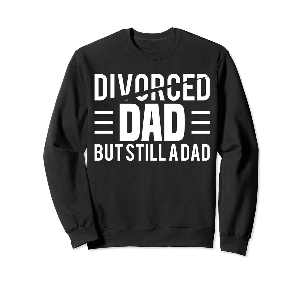 Divorced Dad Fathers Day Single Sweatshirt - Streetwear Style Unisex - T-Shirt, Sweatshirt, Hoodie