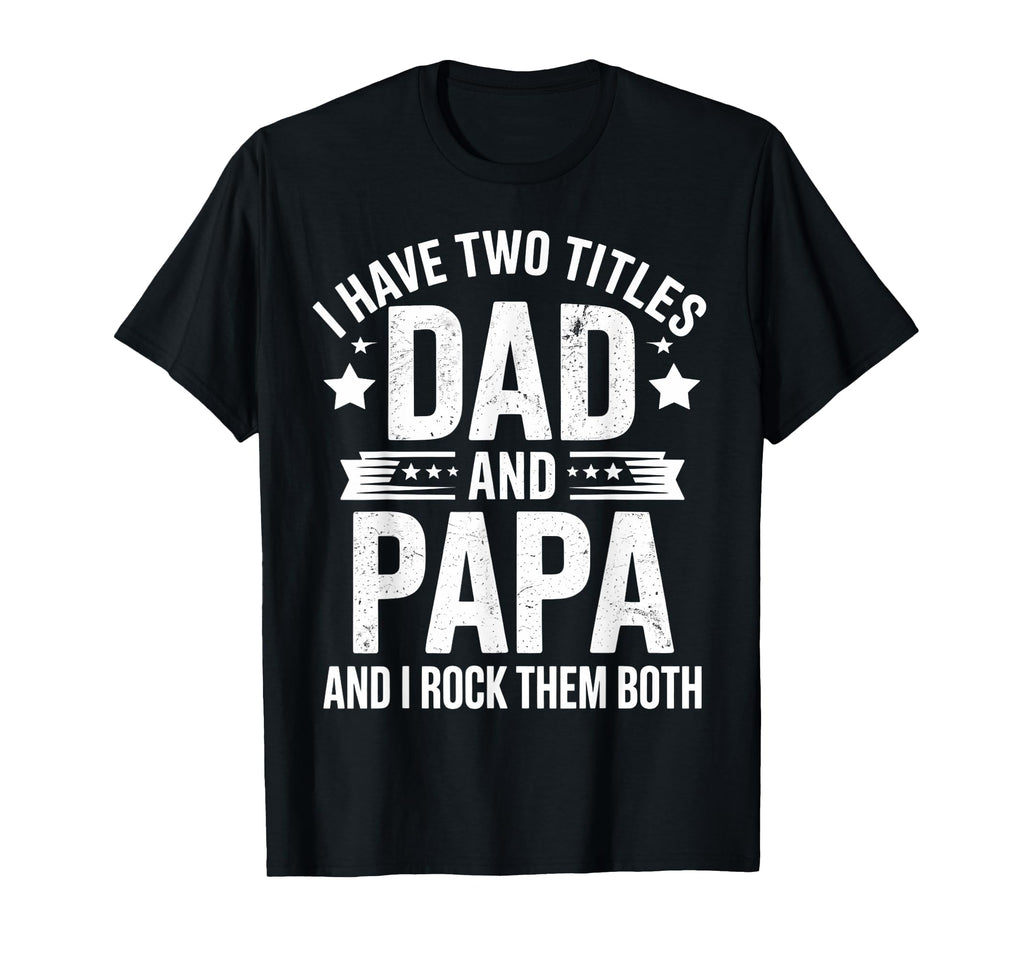 I Have Two Titles Dad And Papa T-Shirt - Streetwear Style for Adults - T-Shirt, Sweatshirt, Hoodie