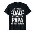 I Have Two Titles Dad And Papa T-Shirt - Streetwear Style for Adults - T-Shirt, Sweatshirt, Hoodie