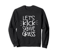 Lets Kick Some Grass Funny Soccer Sweatshirt - Minimalist Print Men Women - T-Shirt, Sweatshirt, Hoodie