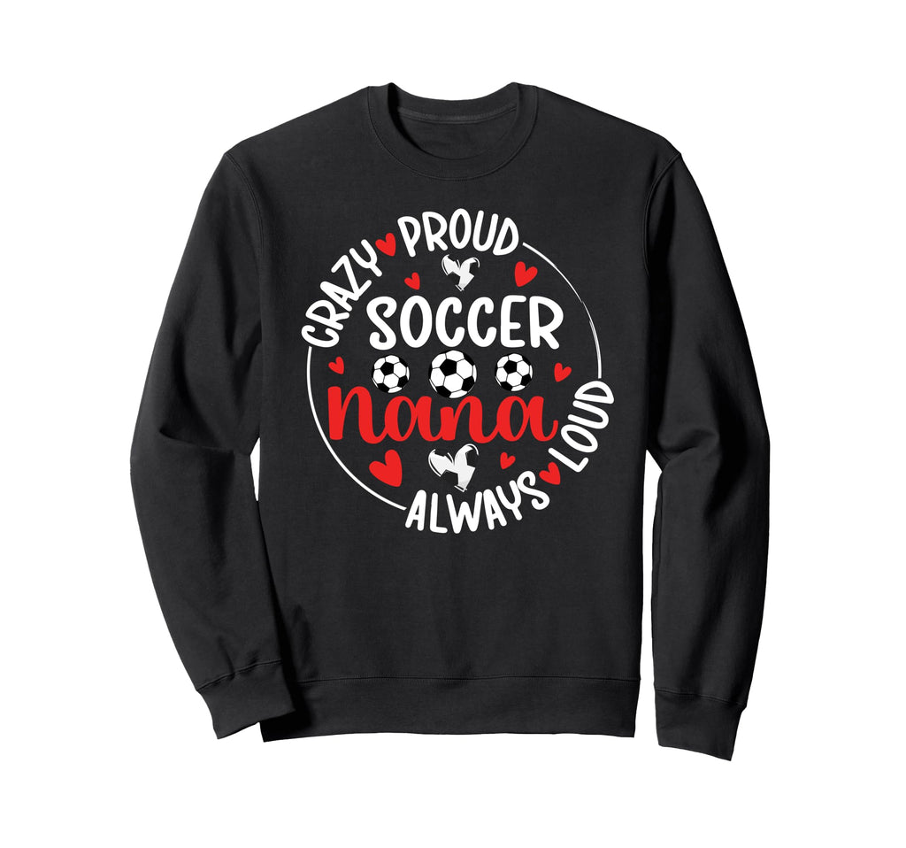 Crazy Proud Soccer Nana Soccer Sweatshirt - Fun Novelty Design Men Women - T-Shirt, Sweatshirt, Hoodie