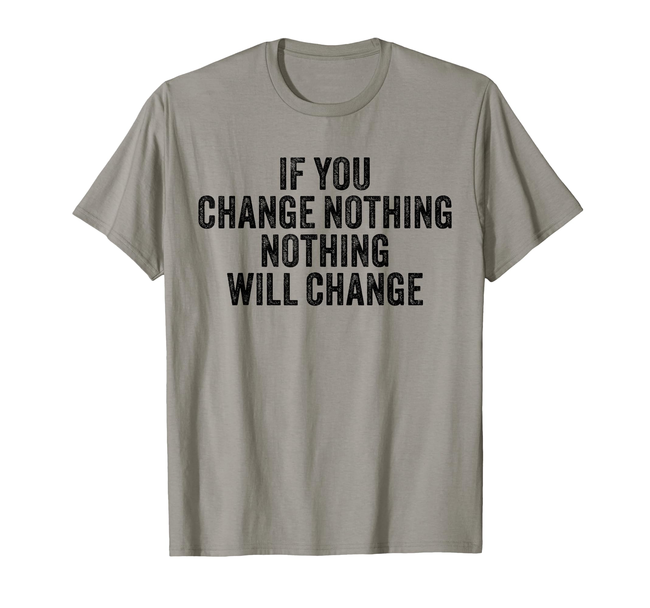 If You Change Nothing Gym Fitness T-Shirt - Unique Graphic Men Women - T-Shirt, Sweatshirt, Hoodie