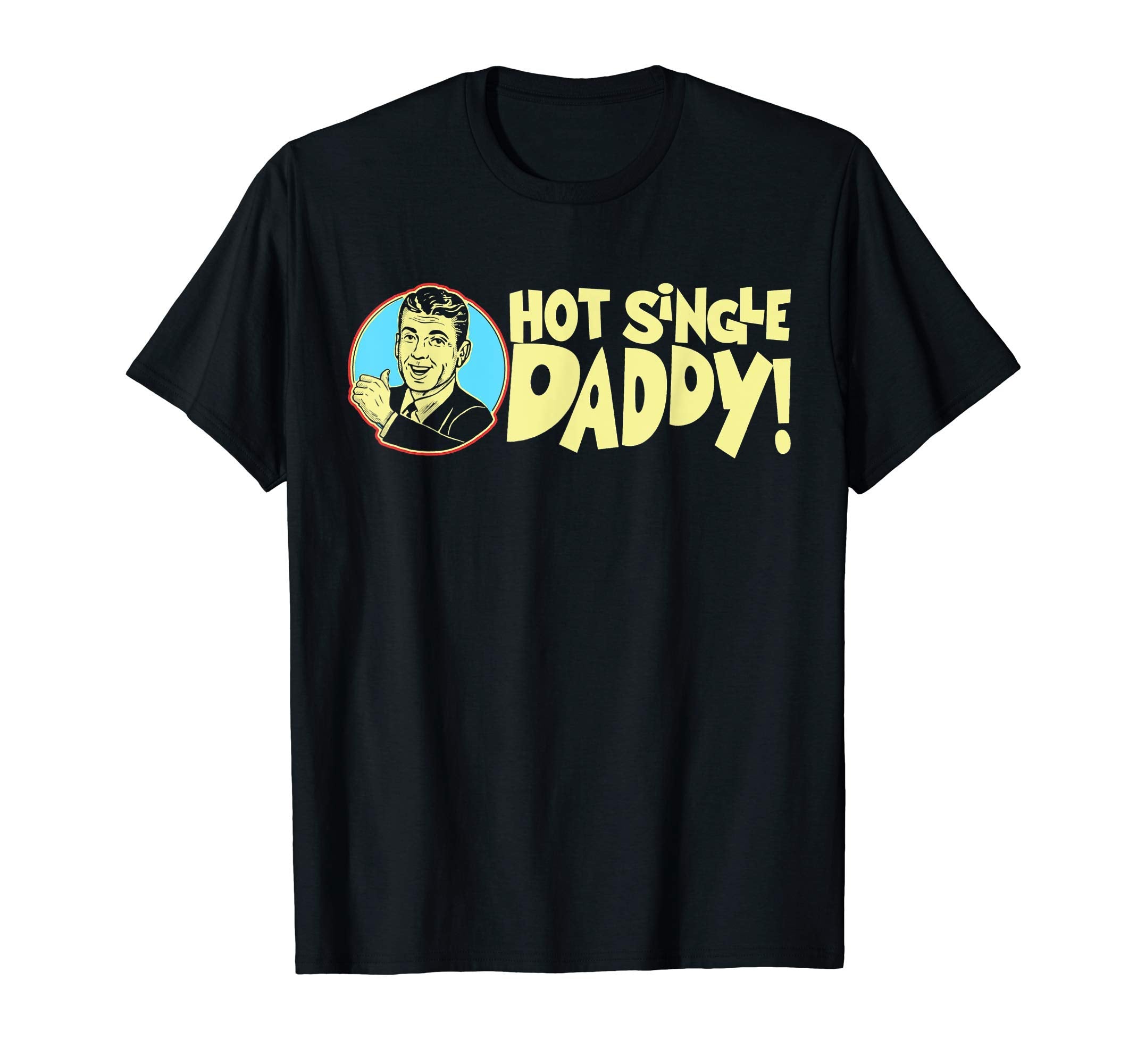Hot Single Dad Funny Fathers Day T-Shirt - Trendy Graphic for Adults - T-Shirt, Sweatshirt, Hoodie