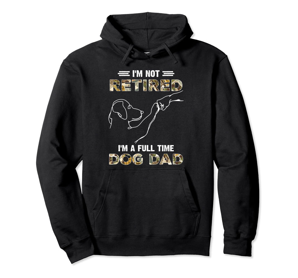 Im Not Retired Im Full Time Dog Dad Fist Hoodie - Custom Art Print Unisex - T-Shirt, Sweatshirt, Hoodie