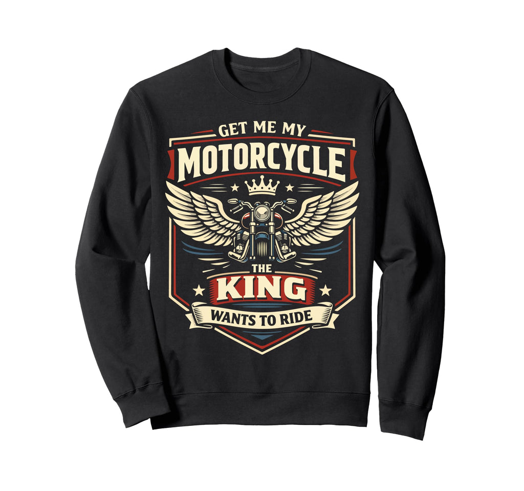 Motorcycle Biker King Get Me My Sweatshirt - Graphic Print Unisex - T-Shirt, Sweatshirt, Hoodie
