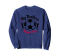 Soccer Sister My Brothers Sweatshirt - Fun Novelty Design Men Women - T-Shirt, Sweatshirt, Hoodie