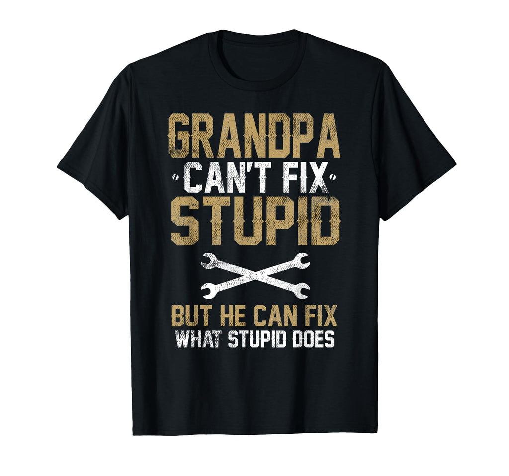 Grandpa Cant Fix Stupid But He Can Fix T-Shirt - Trendy Graphic Unisex - T-Shirt, Sweatshirt, Hoodie