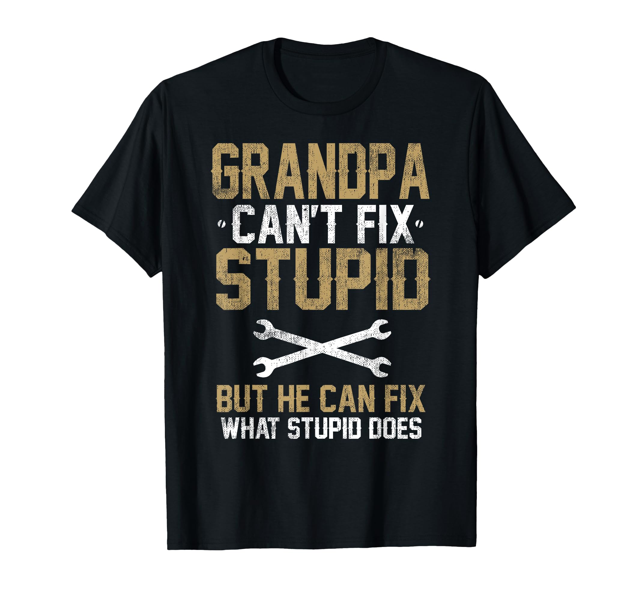 Grandpa Cant Fix Stupid But He Can Fix T-Shirt - Trendy Graphic Unisex - T-Shirt, Sweatshirt, Hoodie