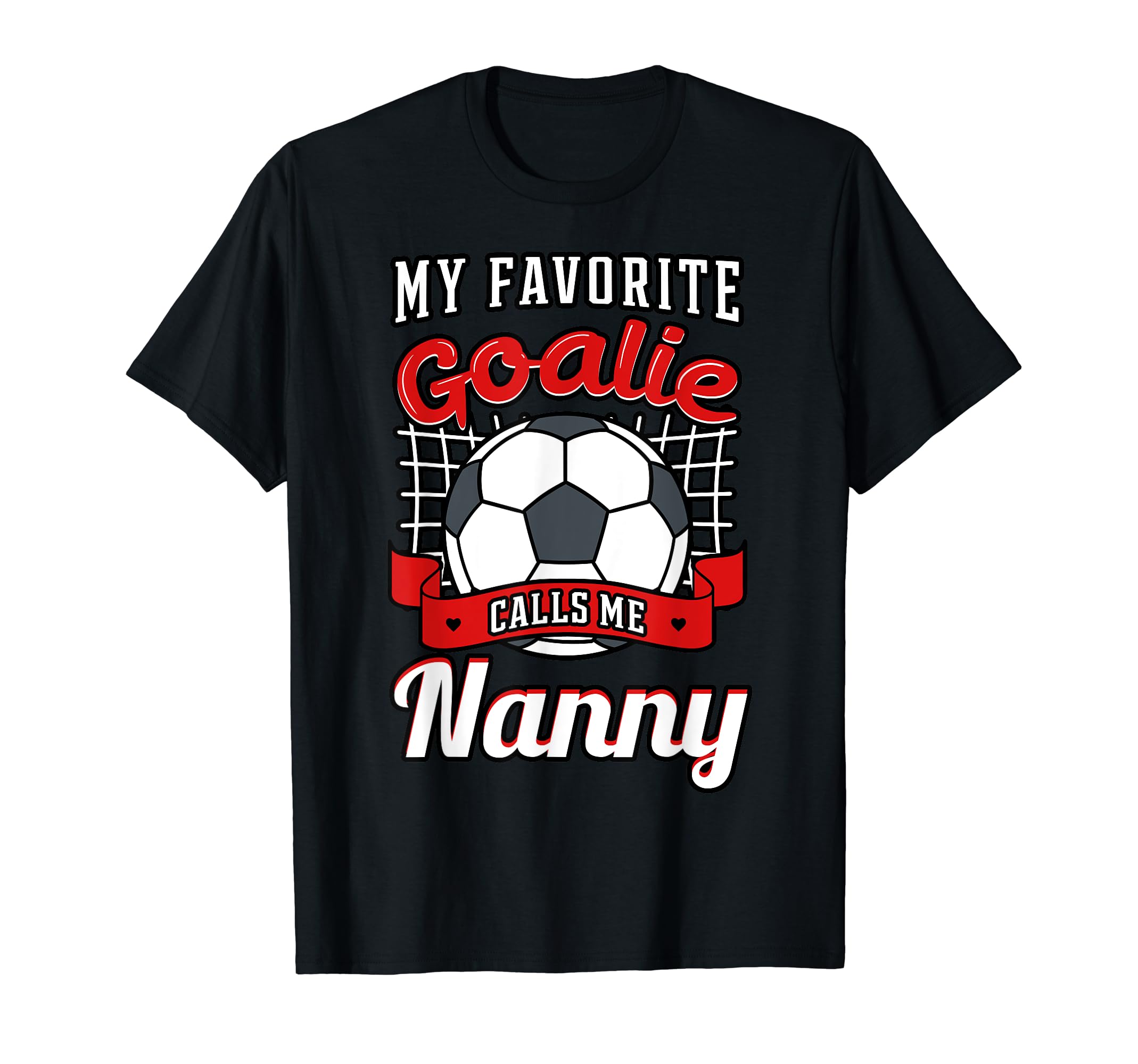 My Favorite Goalie Calls Me Nanny T-Shirt - Casual Everyday Wear Men Women - T-Shirt, Sweatshirt, Hoodie