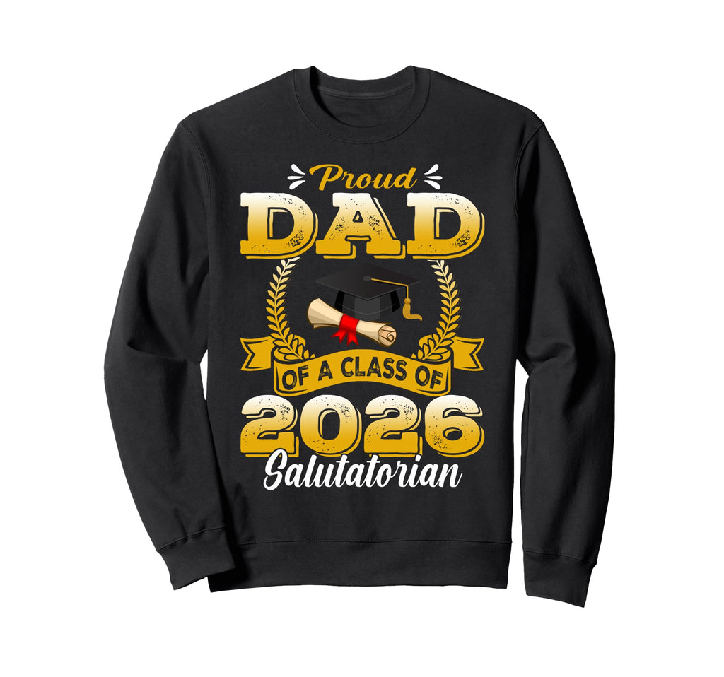 Proud Dad Class 2026 Salutatorian Sweatshirt - Novelty Apparel Unisex - T-Shirt, Sweatshirt, Hoodie