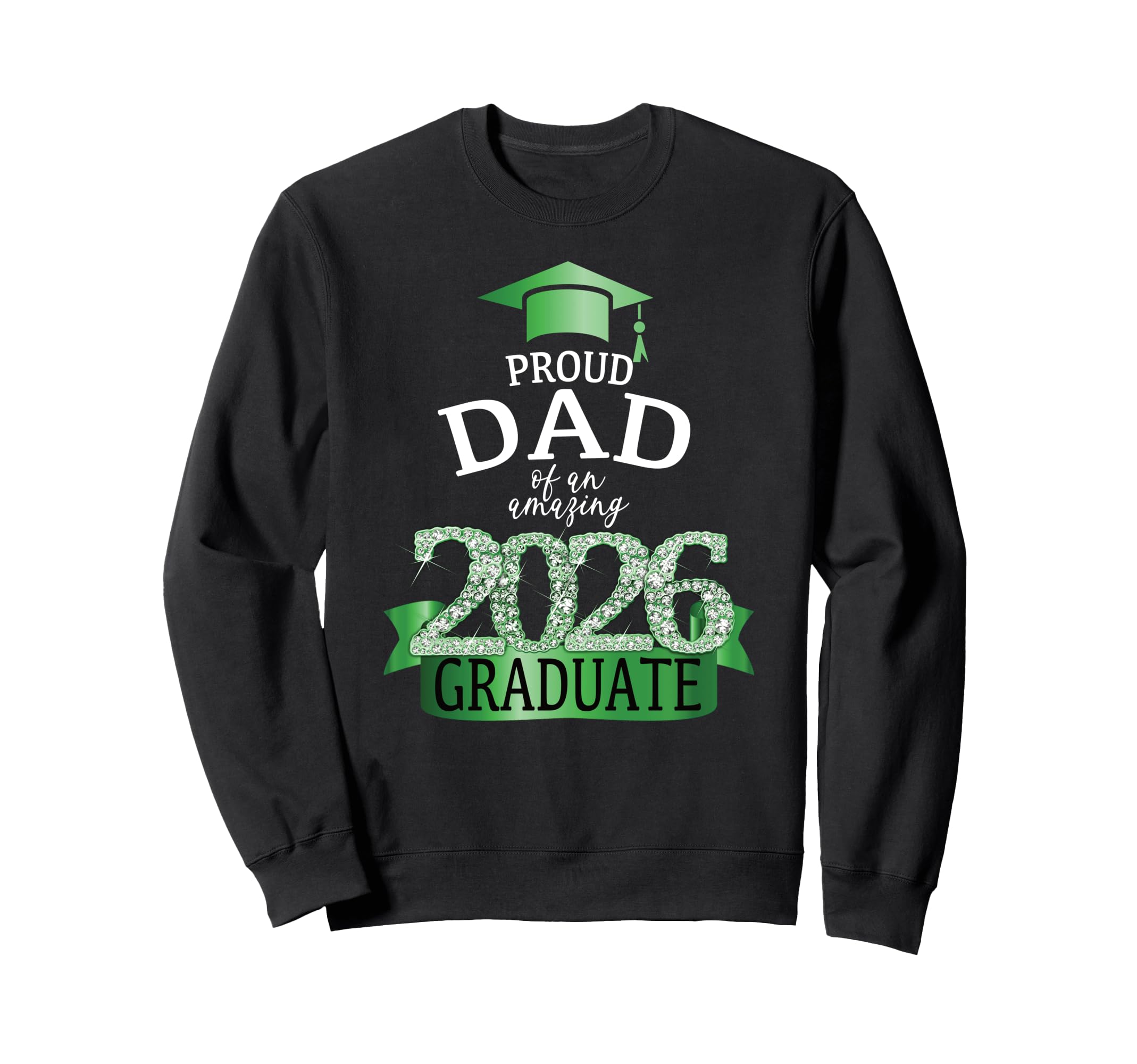 2026 Proud Dad Graduate I Green Sweatshirt - Unique Graphic for Adults - T-Shirt, Sweatshirt, Hoodie