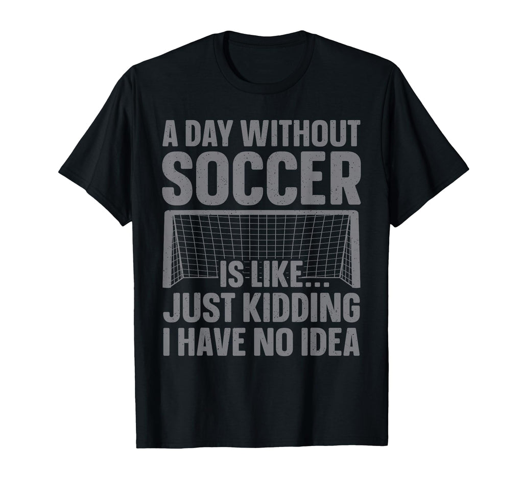Funny Soccer Soccer Lover Soccer T-Shirt - Novelty Apparel for Adults - T-Shirt, Sweatshirt, Hoodie