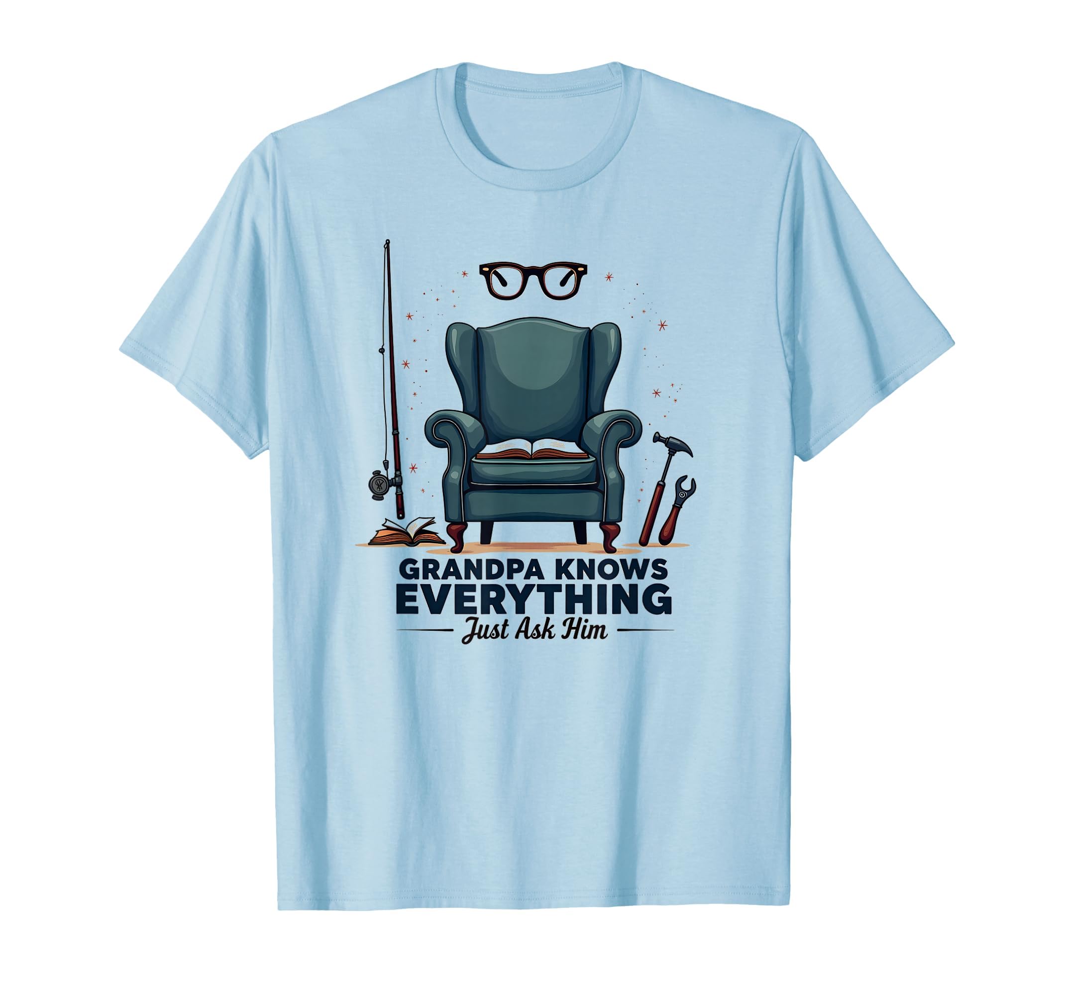 Grandpa Knows Everything Just Sweatshirt - Casual Everyday Wear for Adults - T-Shirt, Sweatshirt, Hoodie