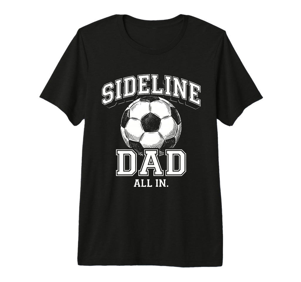 Sideline Dad Family Matching Soccer T-Shirt - Casual Everyday Wear Unisex - T-Shirt, Sweatshirt, Hoodie