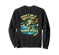 Dont Be Dumb Bass Funny Fishing Sweatshirt - Fun Novelty Design Men Women - T-Shirt, Sweatshirt, Hoodie