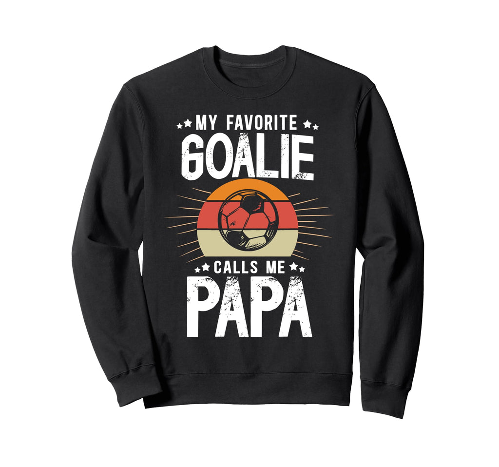 My Favorite Soccer Goalie Papa Sweatshirt - Casual Everyday Wear Men Women - T-Shirt, Sweatshirt, Hoodie