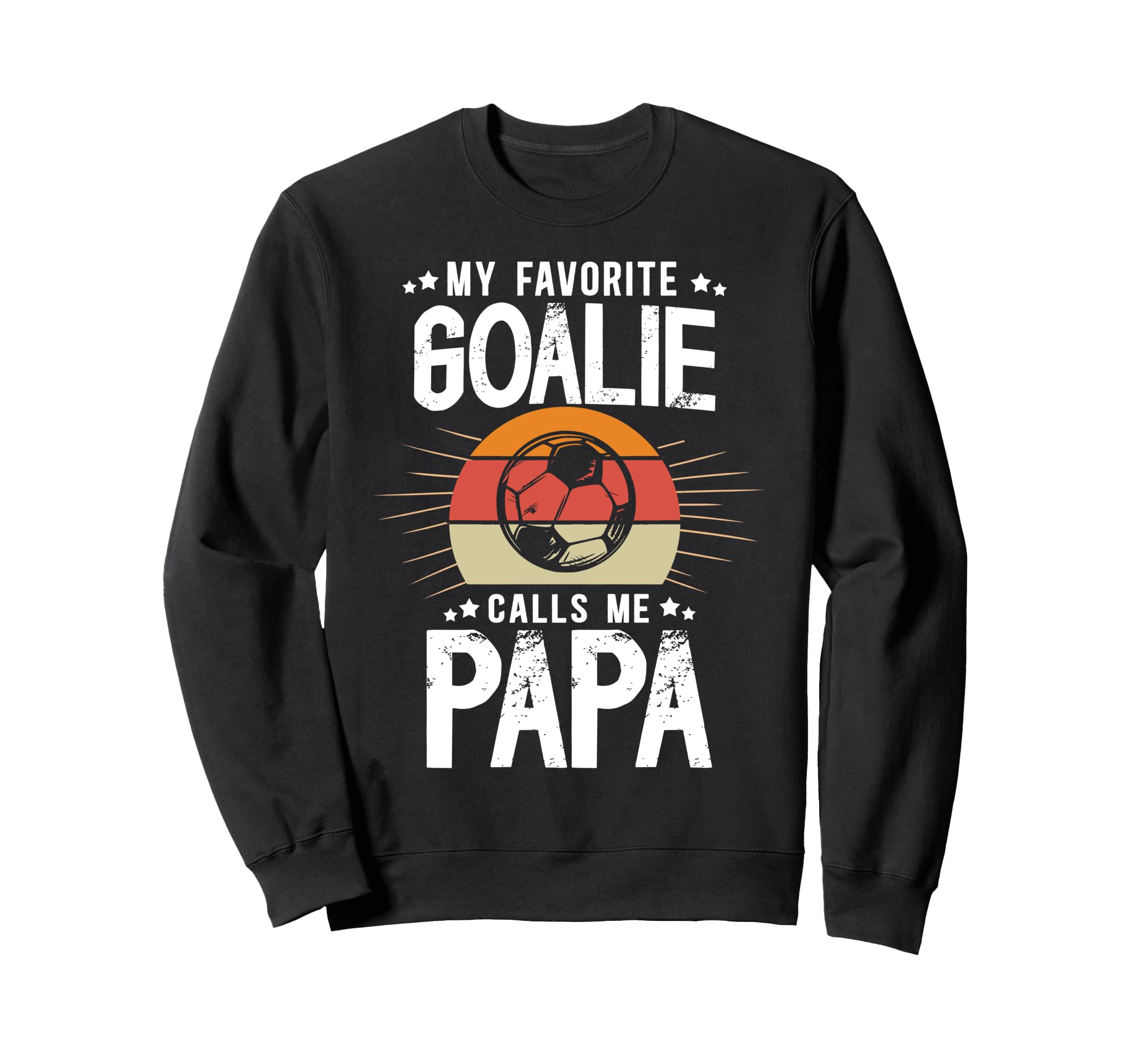 My Favorite Soccer Goalie Papa Sweatshirt - Casual Everyday Wear Men Women - T-Shirt, Sweatshirt, Hoodie