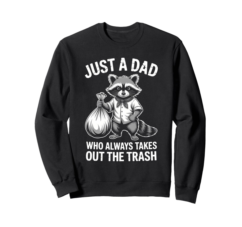 Just Dad Who Always Takes Out Trash Sweatshirt - Custom Art Print Unisex - T-Shirt, Sweatshirt, Hoodie