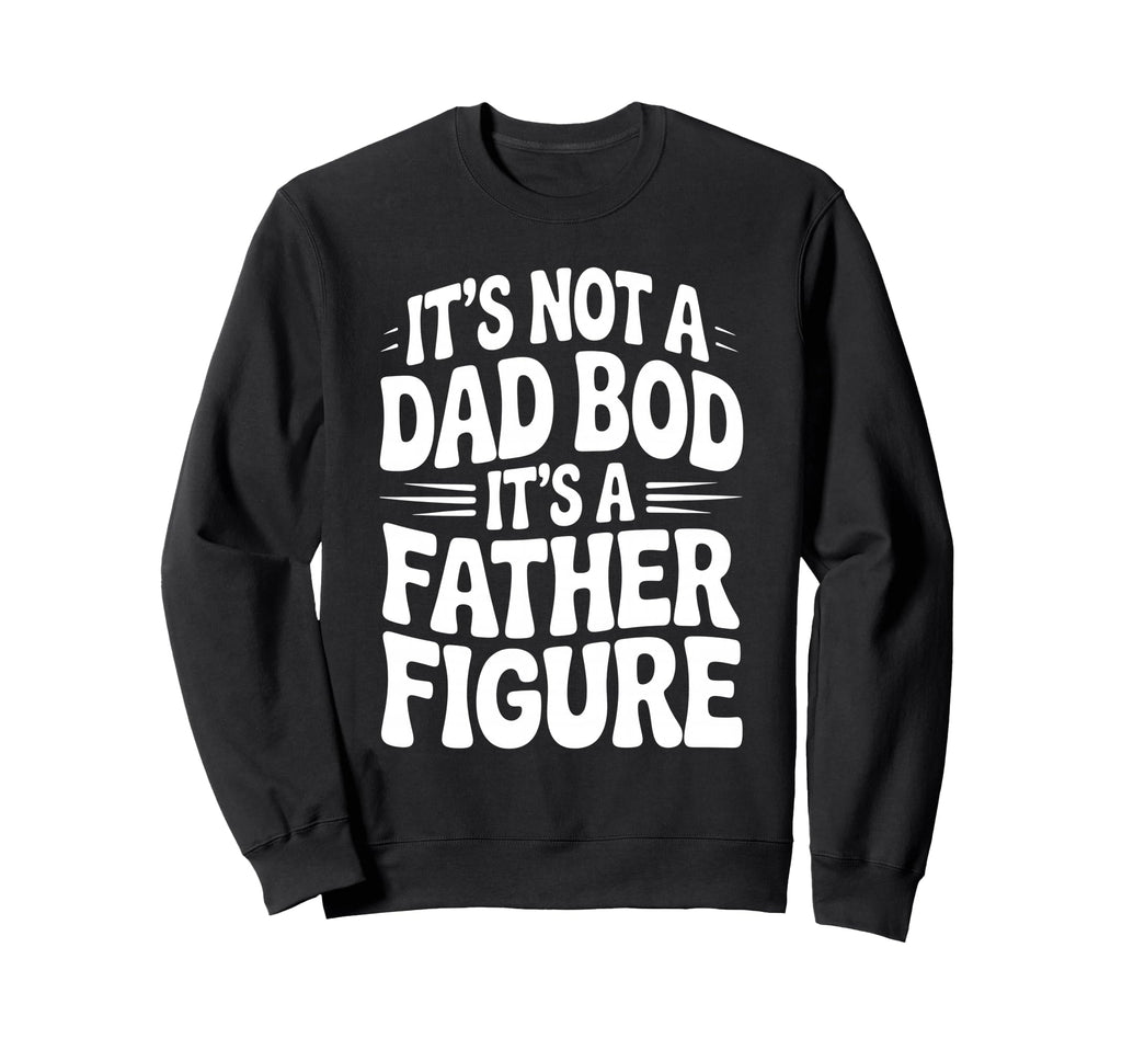Its Not Dad Bod Its Father Sweatshirt - Fun Novelty Design for Adults - T-Shirt, Sweatshirt, Hoodie