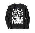 Its Not Dad Bod Its Father Sweatshirt - Fun Novelty Design for Adults - T-Shirt, Sweatshirt, Hoodie