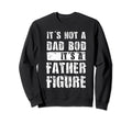 Im Not Dad Bod Fathers Day Funny Sweatshirt - Custom Art Print Men Women - T-Shirt, Sweatshirt, Hoodie