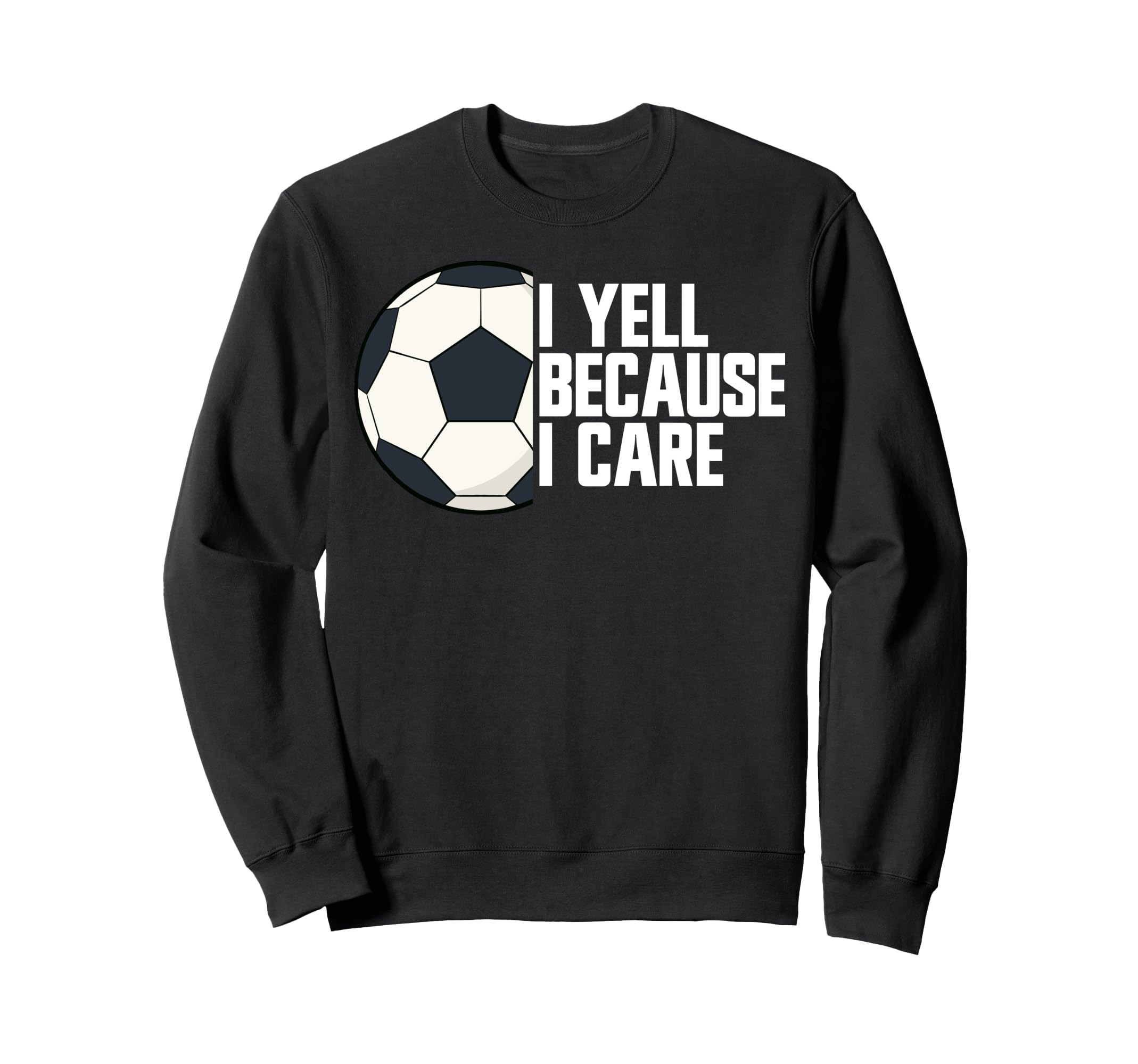 I Yell Because I Care Soccer Parent Sweatshirt - Unique Graphic Men Women - T-Shirt, Sweatshirt, Hoodie