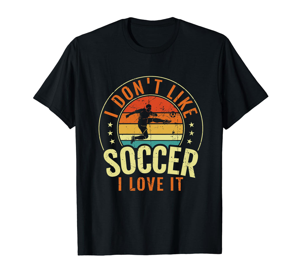 I Dont Like Soccer I Love It Soccer T-Shirt - Aesthetic Graphic Men Women - T-Shirt, Sweatshirt, Hoodie