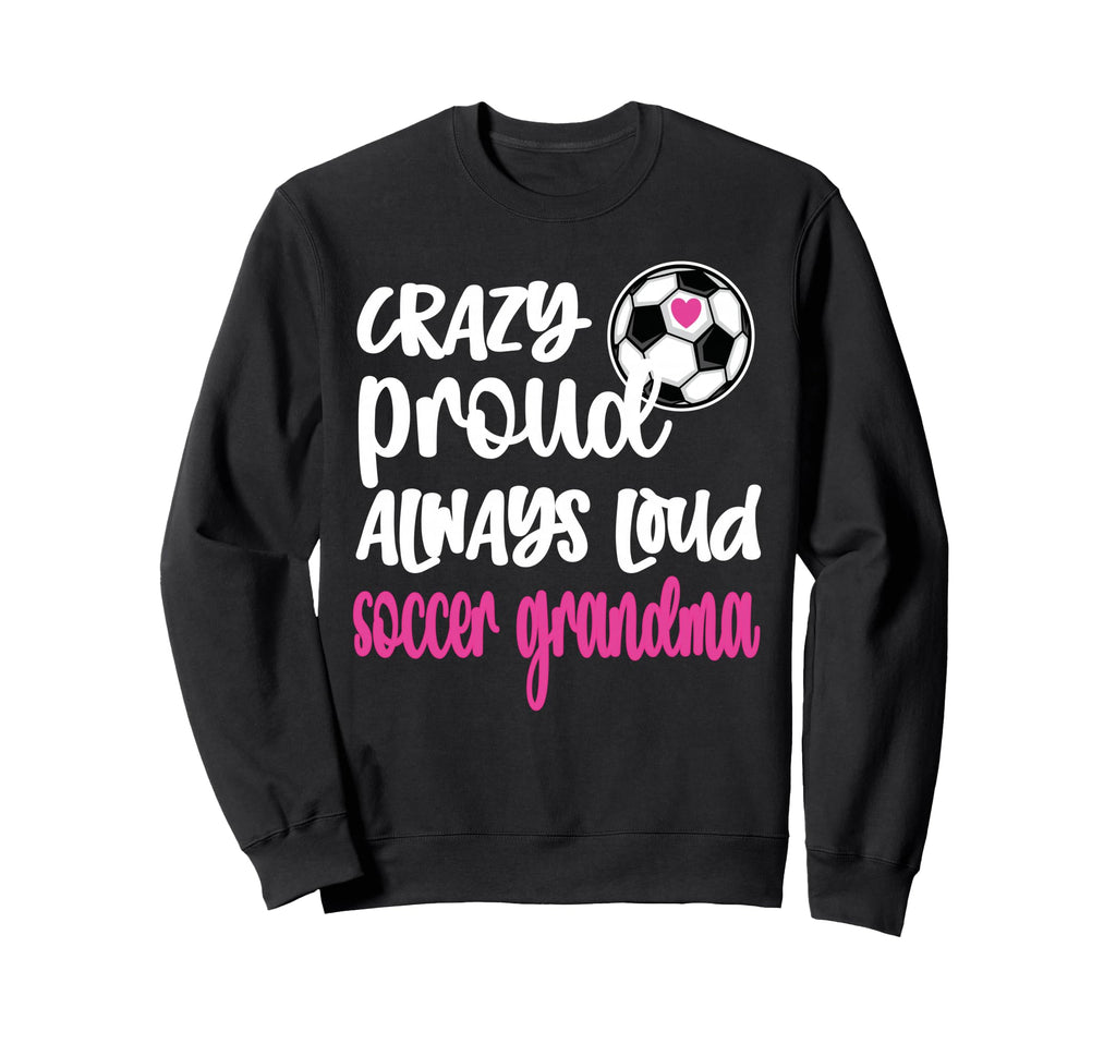 Crazy Proud Soccer Grandma Soccer Sweatshirt - Trendy Graphic Men Women - T-Shirt, Sweatshirt, Hoodie