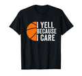 I Yell Because I Care Basketball Dad T-Shirt - Novelty Apparel for Adults - T-Shirt, Sweatshirt, Hoodie