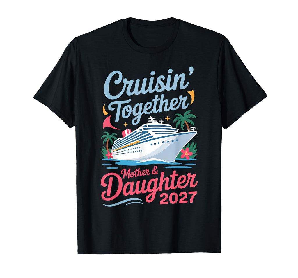 Mother Daughter Cruise 2027 Vacation T-Shirt - Unique Graphic for Adults - T-Shirt, Sweatshirt, Hoodie