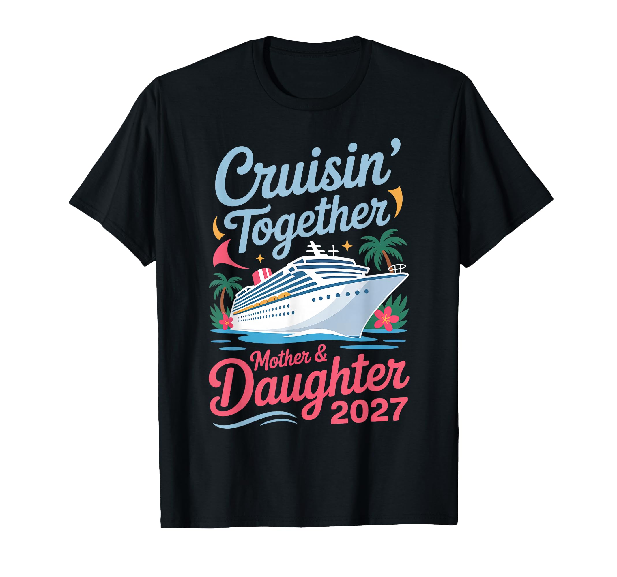 Mother Daughter Cruise 2027 Vacation T-Shirt - Unique Graphic for Adults - T-Shirt, Sweatshirt, Hoodie