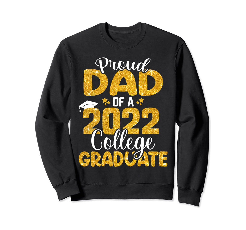 Proud Dad 2022 College Graduate Sweatshirt - Fun Novelty Design Unisex - T-Shirt, Sweatshirt, Hoodie