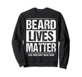 Beard Lives Matter Bearded Fathers Sweatshirt - Novelty Apparel for Adults - T-Shirt, Sweatshirt, Hoodie
