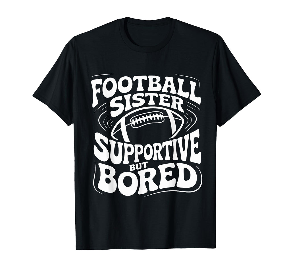 Funny Football Sister Supportive But T-Shirt - Custom Art Print Unisex - T-Shirt, Sweatshirt, Hoodie