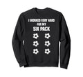 Soccer Joke Six Pack Soccer Fan Soccer Sweatshirt - Graphic Print Unisex - T-Shirt, Sweatshirt, Hoodie