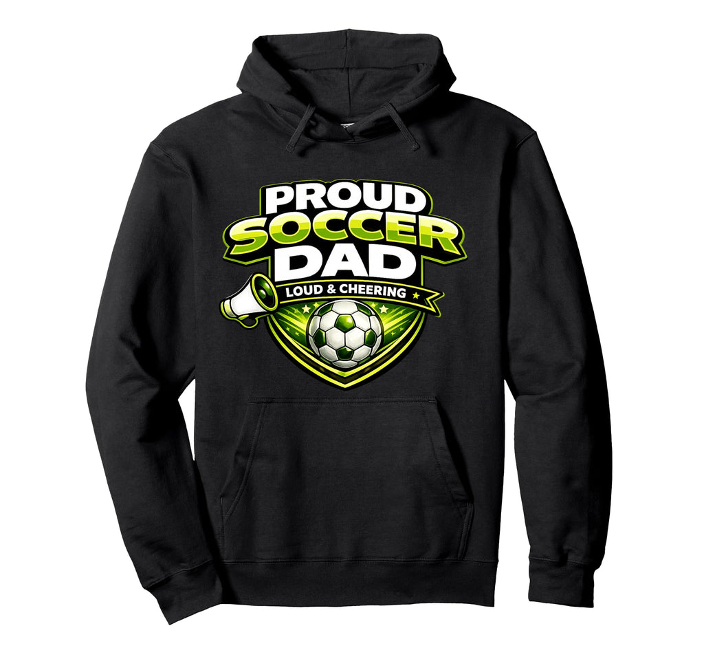 Soccer Dad Funny Proud Loud And Cheering Hoodie - Graphic Print Unisex - T-Shirt, Sweatshirt, Hoodie