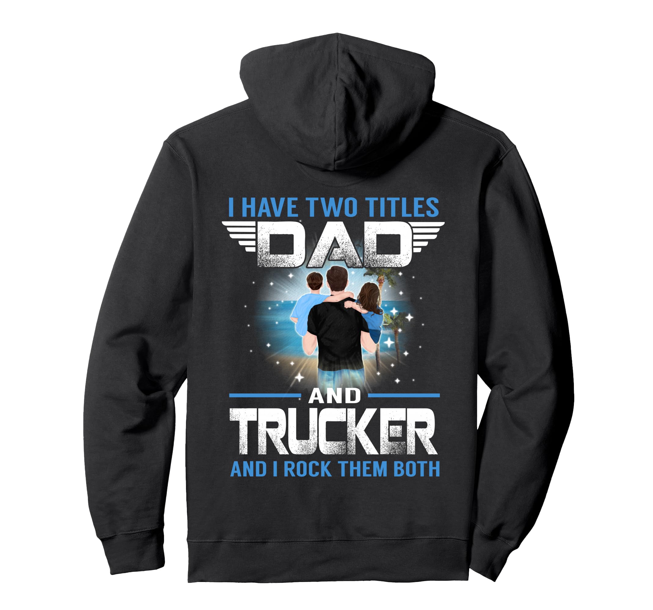 I Have Two Titles Dad And Trucker Hoodie - Custom Art Print Men Women - T-Shirt, Sweatshirt, Hoodie