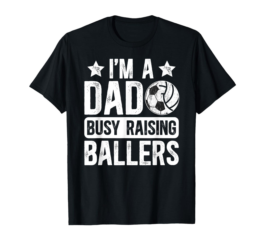Im Dad Busy Raising Ballers T-Shirt - Casual Everyday Wear Men Women - T-Shirt, Sweatshirt, Hoodie