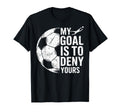 My Goal Is To Deny Yours Soccer Goalie T-Shirt - Streetwear Style Unisex - T-Shirt, Sweatshirt, Hoodie