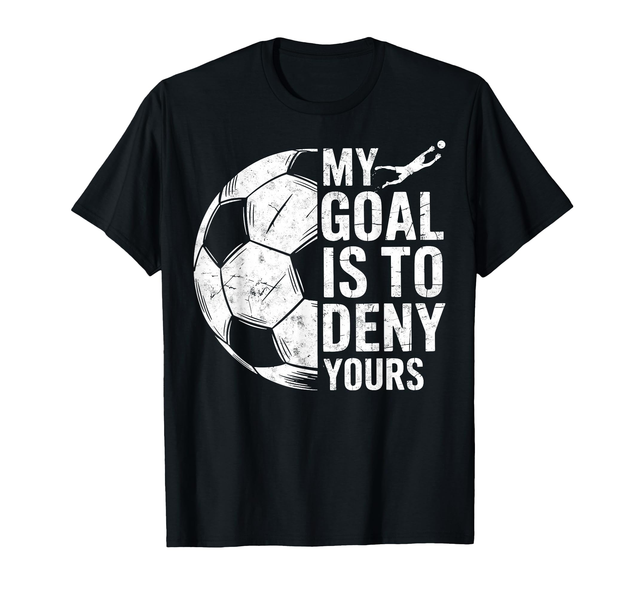 My Goal Is To Deny Yours Soccer Goalie T-Shirt - Streetwear Style Unisex - T-Shirt, Sweatshirt, Hoodie