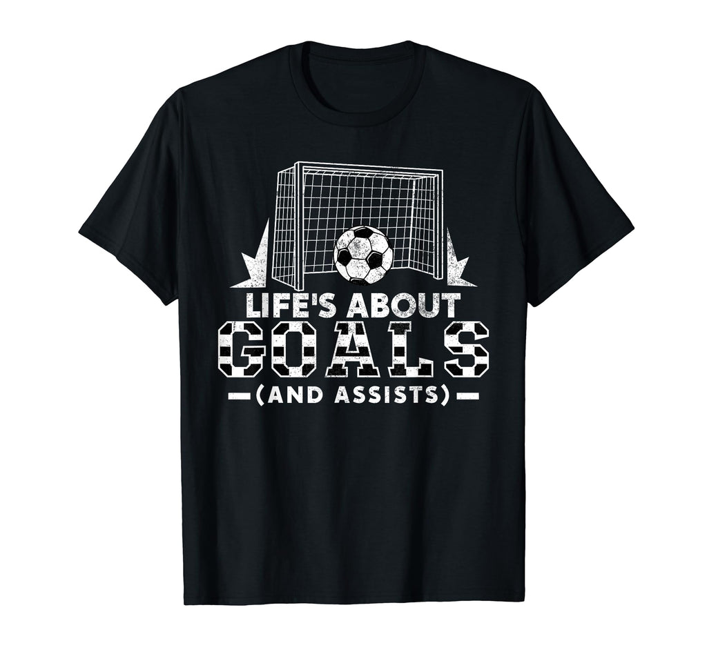 Lifes About Goals And Assists Soccer T-Shirt - Novelty Apparel Men Women - T-Shirt, Sweatshirt, Hoodie