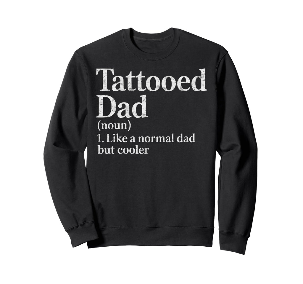 Tattooed Dad Definition Like Sweatshirt - Custom Art Print Men Women - T-Shirt, Sweatshirt, Hoodie