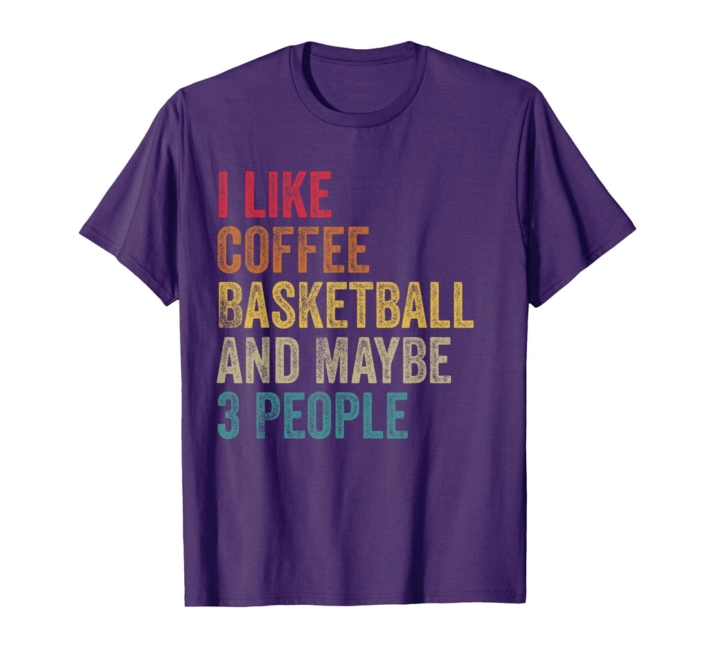 I Like Coffee Basketball Maybe 3 People T-Shirt - Novelty Apparel Unisex - T-Shirt, Sweatshirt, Hoodie