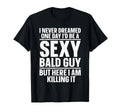Funny Bald Guy Art Dad Sexy Bald People T-Shirt - Novelty Apparel Unisex - T-Shirt, Sweatshirt, Hoodie