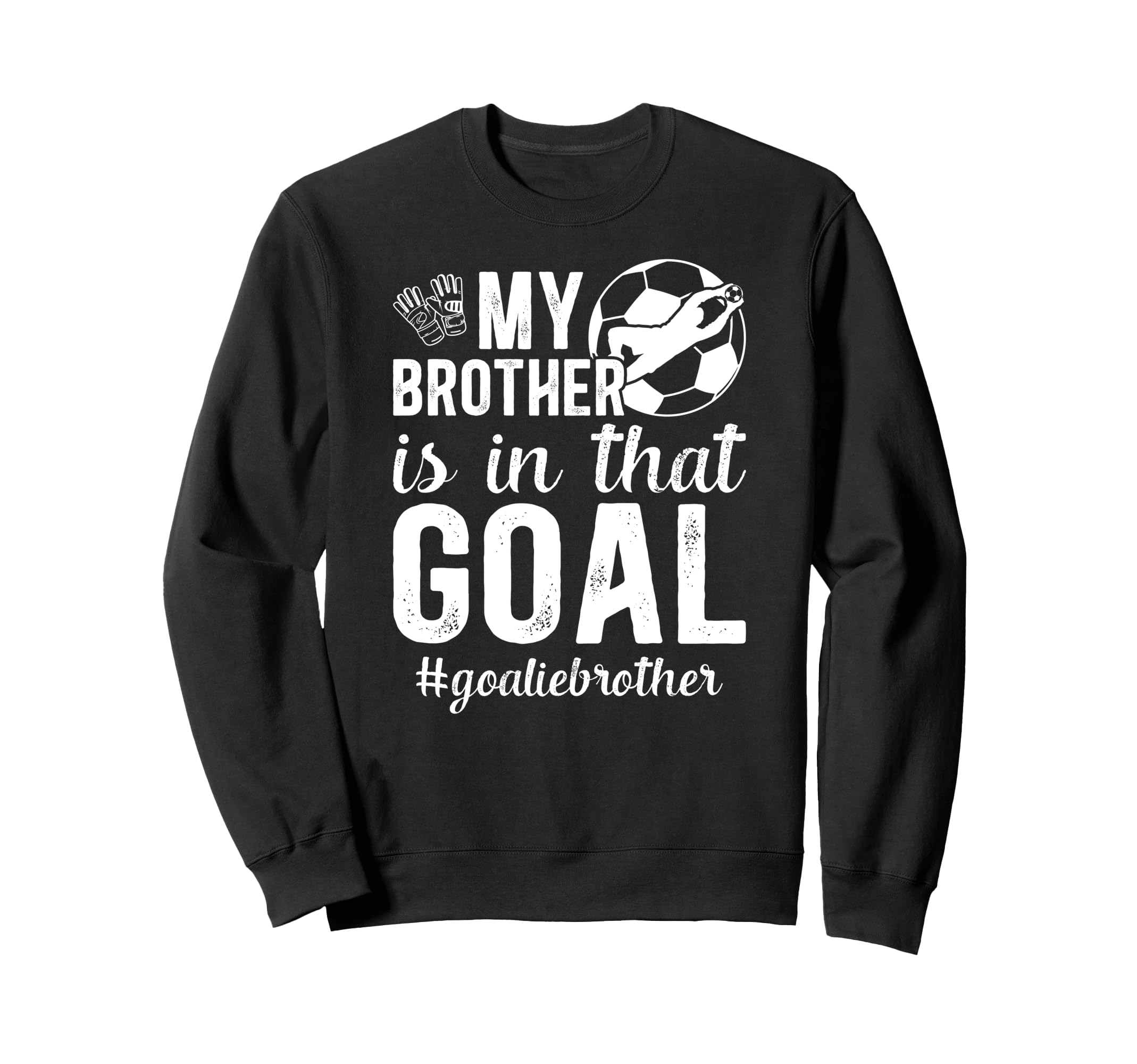 Proud Soccer Goalie Brother Soccer Sweatshirt - Trendy Graphic for Adults - T-Shirt, Sweatshirt, Hoodie