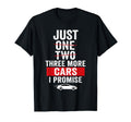 Just Three More Cars I Promise Car Guy T-Shirt - Trendy Graphic Unisex - T-Shirt, Sweatshirt, Hoodie