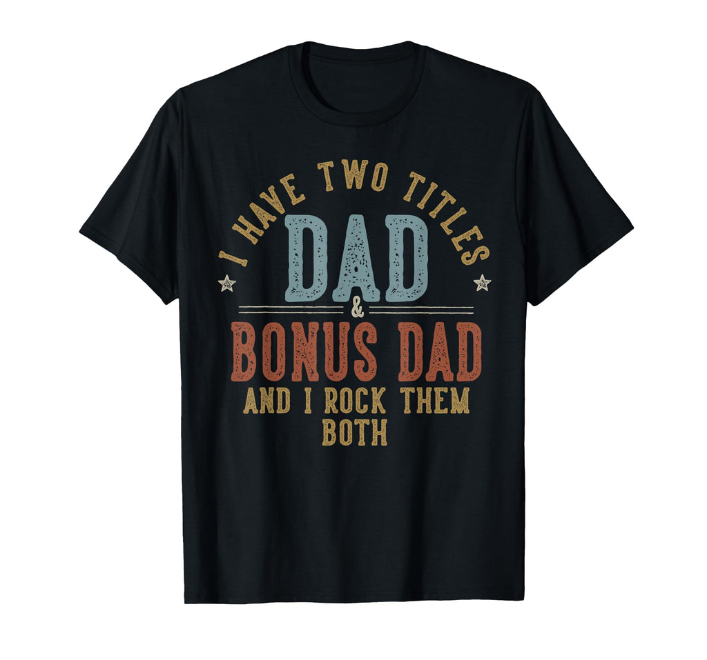 I Have Two Titles Dad And Bonus Dad I T-Shirt - Aesthetic Graphic Unisex - T-Shirt, Sweatshirt, Hoodie
