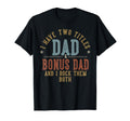 I Have Two Titles Dad And Bonus Dad I T-Shirt - Aesthetic Graphic Unisex - T-Shirt, Sweatshirt, Hoodie